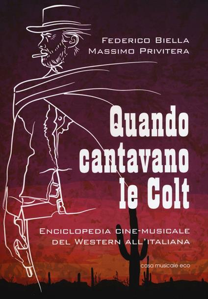 Quando cantavano le Colt. Enciclopedia cine-musicale del western all'italiana - Federico Biella,Massimo Privitera - copertina