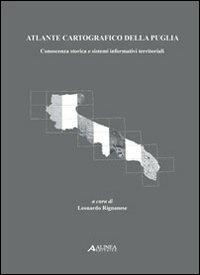 Atlante cartogrfaico della Puglia. Conoscenza storica e sistemi informativi territoriali - Leonardo Rignanese - copertina