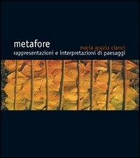Metafore. Rappresentazione e interpretazioni di paesaggi. Ediz. illustrata - Maria Grazia Cianci - copertina