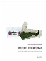 Codice policromo. Architettura e tecniche di invenzione. Ediz. illustrata