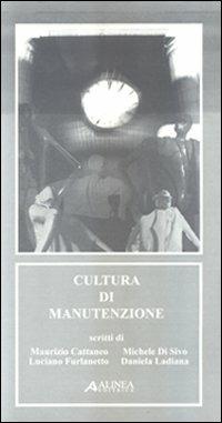 Cultura di manutenzione - Maurizio Cattaneo,Michele Di Sivo,Luciano Furlanetto - copertina