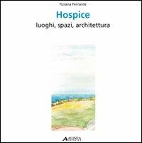 Hospice. Luoghi, spazi, architettura. Ediz. italiana e inglese - Tiziana Ferrante - copertina