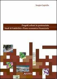 Progetti urbani in partenariato. Studi di fattibilità e piano economico finanziario. Con CD-ROM - Sergio Copiello - copertina