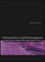 L' urbanistica dell'emergenza. Progettare la flessibilità degli spazi urbani. Con CD-ROM