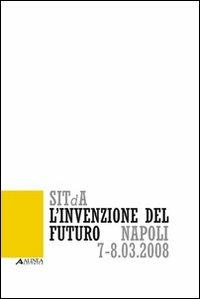 L' invenzione del futuro. 1° Convegno nazionale della Società italiana della tecnologia dell'architettura (Napoli, 7-8 marzo 2008) - copertina