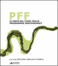 PFF. Il parco del fiume Foglia: programmed indeterminacy. Ediz. italiana e inglese - copertina