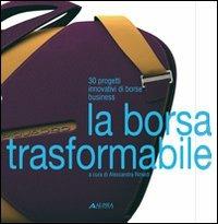 La borsa trasformabile: 30 progetti innovativi di borse business. Ediz. illustrata - copertina