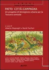 Patto città-campagna. Un progetto di bioregione urbana per la Toscana - Alberto Magnaghi,David Fanfani - copertina