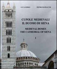 Cupole medievali. Il duomo di Siena. Ediz. italiana e inglese. Vol. 1: La diagnostica strutturale per il cantiere di restauro. - Luca Giorgi,Pietro Matracchi - copertina