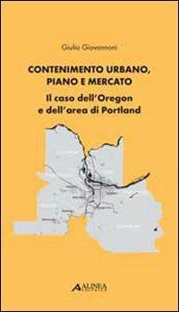 Contenimento urbano, piano e mercato. Il caso dell'Oregon e dell'area di Portland - Giulio Giovannoni - copertina
