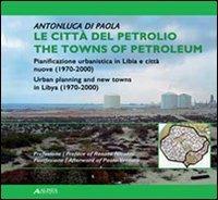 Le città del petrolio. Pianificazione urbanistica in Libia e città nuove (1970-2000). Ediz. italiana e inglese - Antonluca Di Paola - copertina