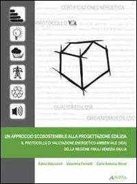Un approccio ecosostenibile alla progettazione edilizia. Ediz. illustrata - Edino Valcovich,Valentina Fernetti,Carlo A. Stival - copertina