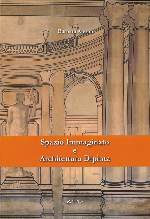 Spazio immaginato e architettura dipinta. Ediz. illustrata - Barbara Aterini - copertina