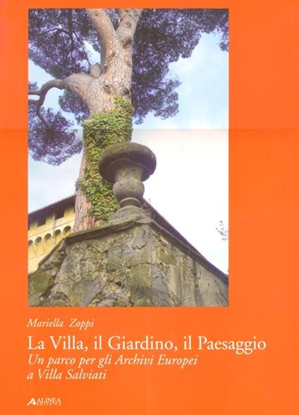 La villa, il giardino, il paesaggio. Un parco per gli archivi europei a Villa Salviati. Ediz. illustrata - Mariella Zoppi - copertina