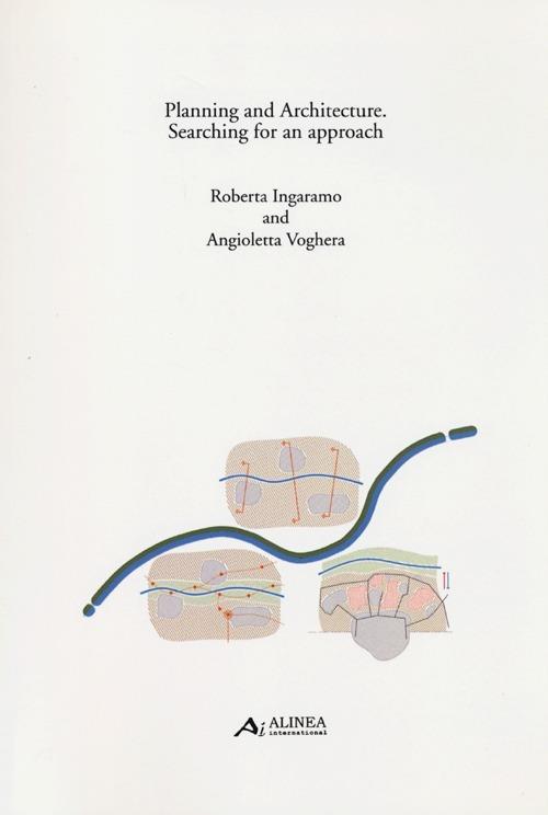 Planning and architecture. Searching for an approach - Roberta Ingaramo,Angioletta Voghera - copertina