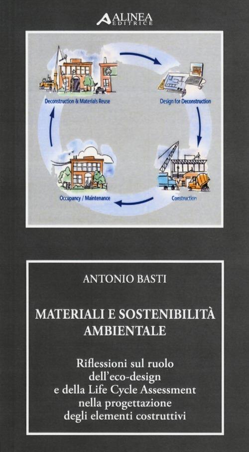 Materiali e sostenibilità ambientale. Riflessioni sul ruolo dell'eco-design e della life cycle assessment nella progettazione degli elementi costruttivi - Antonio Basti - copertina
