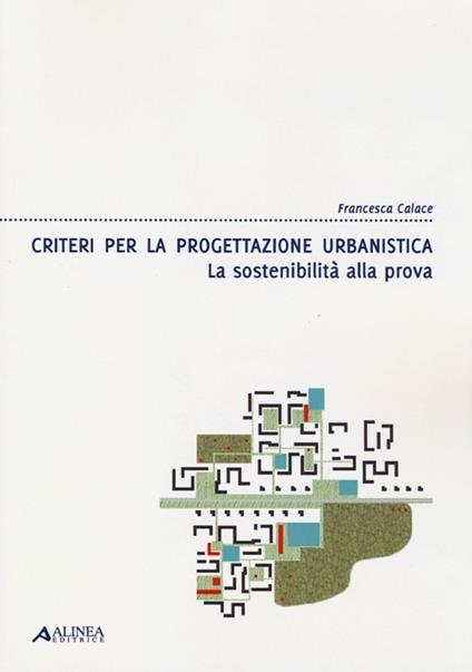 Criteri per la progettazione urbanistica. La sostenibilità alla prova - Francesca Calace - copertina