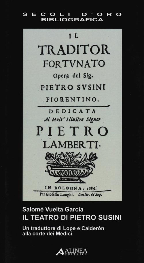 Il teatro di Pietro Susini. Un traduttore di Lope e Calderón alla corte dei Medici - Salomè Vuelta Garcìa - copertina