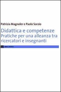 Didattica e competenze. Pratiche per una nuova alleanza tra ricercatori e insegnanti - Patrizia Magnoler,Paolo Sorzio - copertina