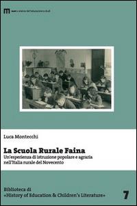 La scuola rurale Faina. Un'esperienza di istruzione popolare e agraria nell'Italia rurale del Novecento - Luca Montecchi - copertina