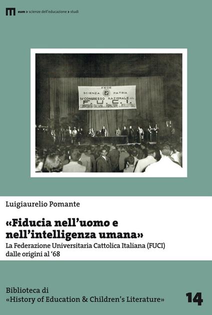 «Fiducia nell'uomo e nell'intelligenza umana». La Federazione Universitaria Cattolica Italiana (FUCI) dalle origini al '68 - Luigiaurelio Pomante - copertina