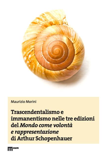Trascendentalismo e immanentismo nelle tre edizioni del «Mondo come volontà e rappresentazione» di Arthur Schopenhauer - Maurizio Morini - copertina