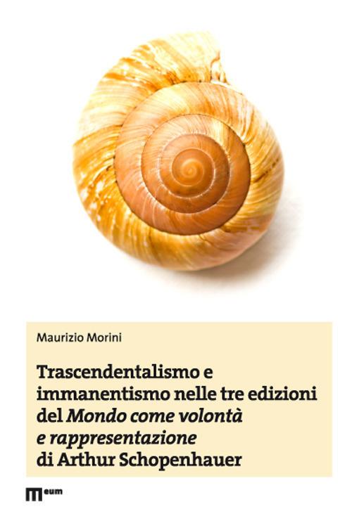Trascendentalismo e immanentismo nelle tre edizioni del «Mondo come volontà e rappresentazione» di Arthur Schopenhauer - Maurizio Morini - copertina
