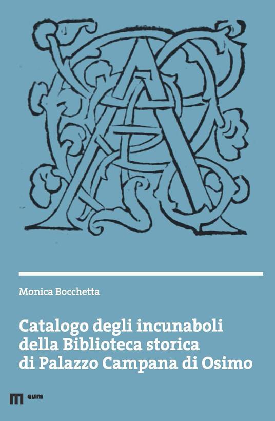 Catalogo degli incunaboli della Biblioteca storica di Palazzo Campana di Osimo - Monica Bocchetta - copertina