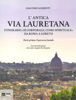 L'antica via Lauretana: itinerario «sì corporale, come spirituale» da Roma a Loreto. Ediz. a colori. Vol. 1: Il percorso laziale