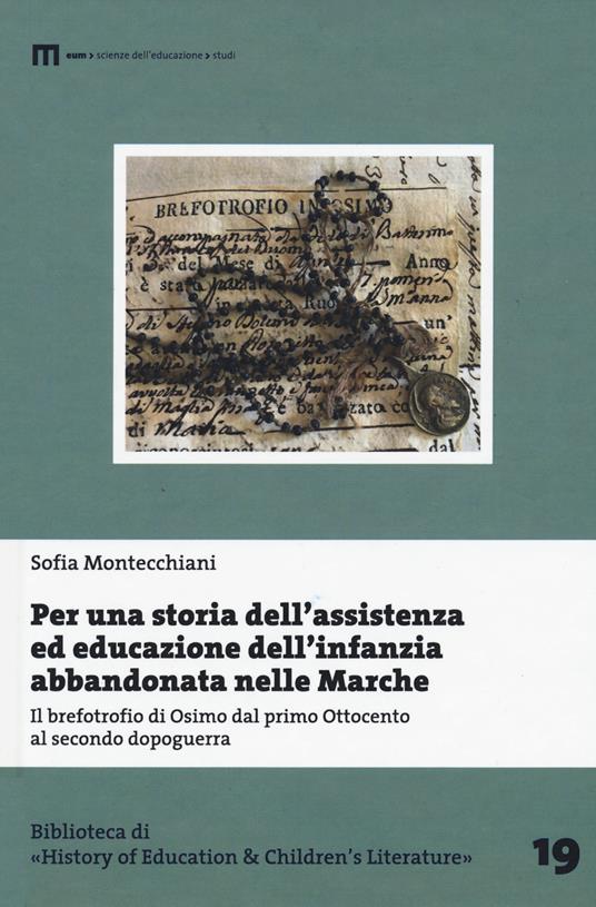 Per una storia dell'assistenza ed educazione dell'infanzia abbandonata nelle Marche. Il brefotrofio di Osimo dal primo Ottocento al secondo dopoguerra - Sofia Montecchiani - copertina