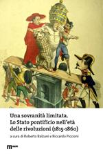 Una sovranità limitata. Lo Stato pontificio nell’età delle rivoluzioni (1815-1860)