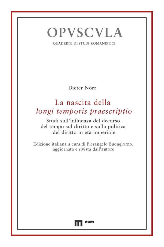 La nascita della longi temporis praescriptio. Studi sull'influenza del decorso del tempo sul diritto e sulla politica del diritto in età imperiale - Dieter Nörr - copertina