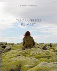 Tamara Ferioli. Heimaey. Catalogo della mostra (Milano, 16 ottobre-22 novembre 2014). Ediz. multilingue - copertina
