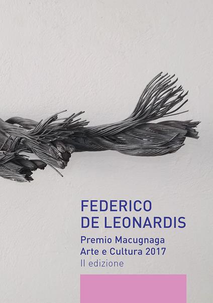 Federico De Leonardis. Premio Macugnaga arte e cultura 2017. Catalogo della mostra (Macugnaga, 13-31 agosto 2017) - Deianira Amico,Jacopo Muzio - copertina