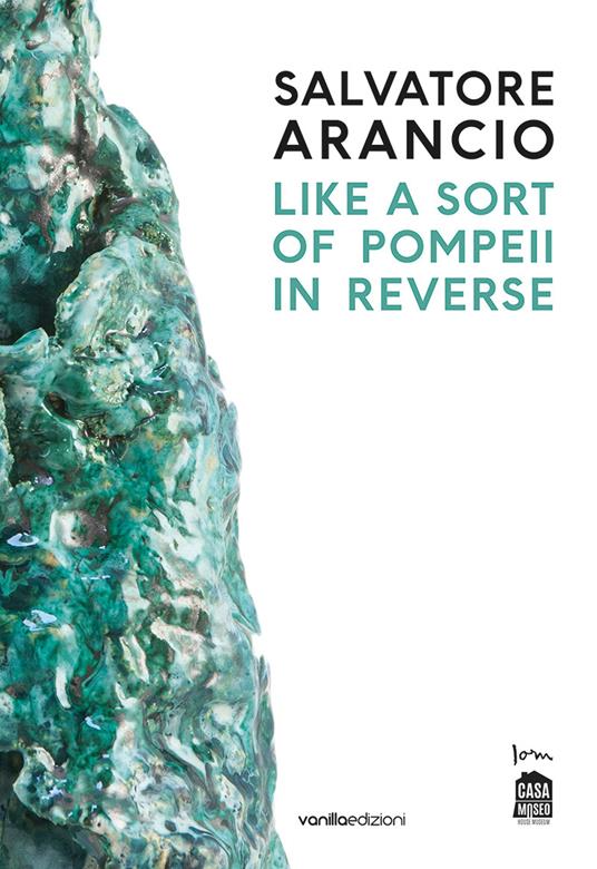 Salvatore Arancio. Like a sort of Pompeii in reverse. Catalogo della mostra (Albissola Marina, 11 luglio-22 settembre 2019). Ediz. italiana e inglese - copertina