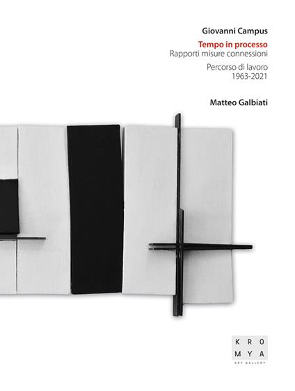 Giovanni Campus. Tempo in processo. Rapporti misure connessioni. Percorso di lavoro (1963-2021). Ediz. illustrata - Matteo Galbiati,Placido Cherchi,Giovanni Campus - copertina