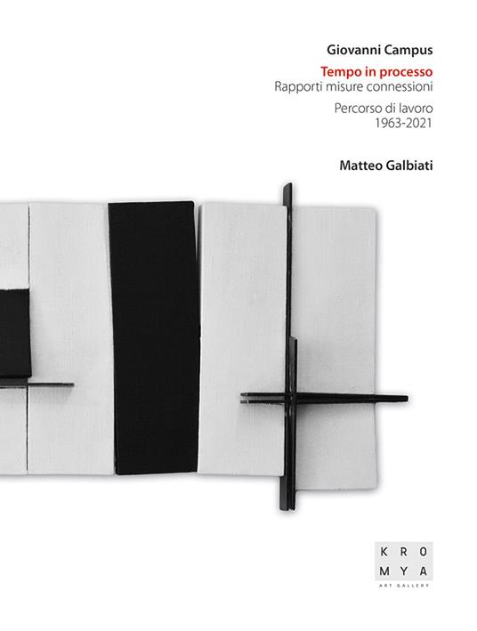 Giovanni Campus. Tempo in processo. Rapporti misure connessioni. Percorso di lavoro (1963-2021). Ediz. illustrata - Matteo Galbiati,Placido Cherchi,Giovanni Campus - copertina