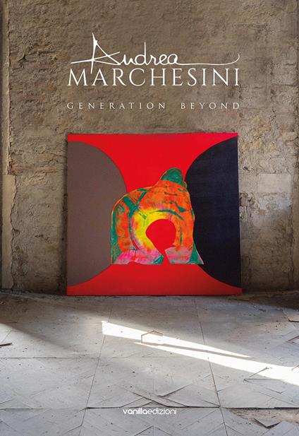 Andrea Marchesini. Generation Beyond - Andrea Marchesini,Francesca Di Giorgio,Annalisa Ambrosio - copertina