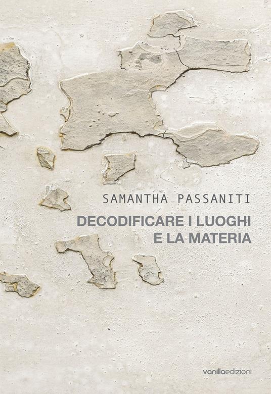Samantha Passaniti. Decodificare i luoghi e la materia. Ediz. illustrata - Samantha Passaniti,Davide Silvioli,Giorgia Basili - copertina