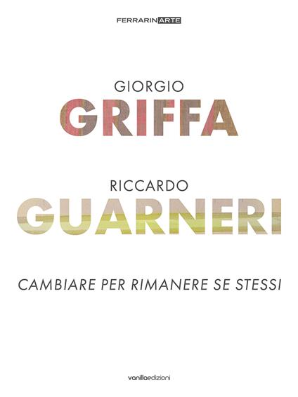 Giorgio Griffa. Riccardo Guarneri. Cambiare per rimanere se stessi. Ediz. a colori - Carlo Vanoni,Luca Maggio - copertina