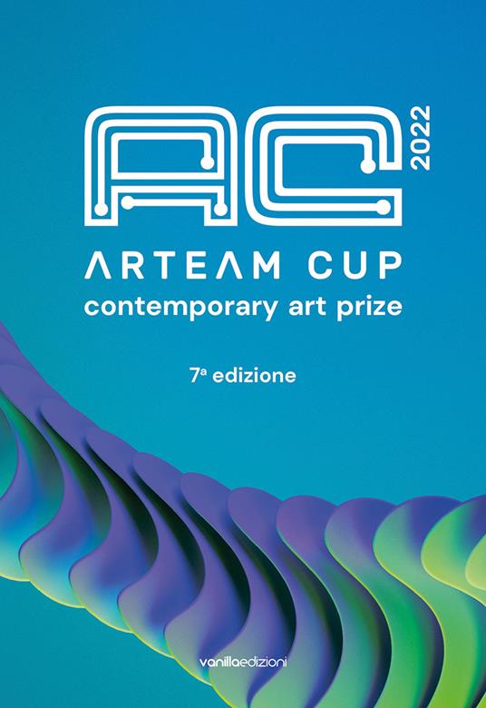 Arteam Cup 2022. Contemporary art prize. 7ª edizione. Ediz. illustrata - Matteo Galbiati,Livia Savorelli - copertina