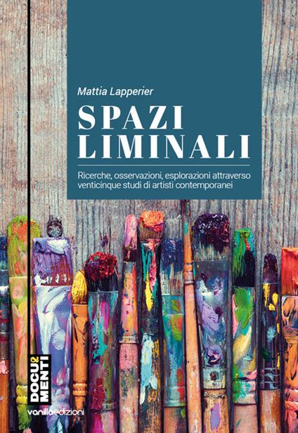 Spazi liminali. Ricerche, osservazioni, esplorazioni attraverso venticinque studi di artisti contemporanei - Mattia Lapperier - copertina