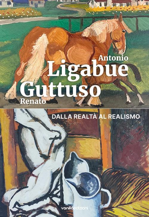 Antonio Ligabue e Renato Guttuso. Dalla realtà al realismo - Caterina Campani,Antonio Mazzeo,Marcello Bertocchini - copertina