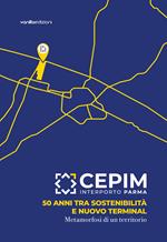 CEPIM Interporto Parma. 50 anni tra sostenibilità e nuovo Terminal. Metamorfosi di un territorio