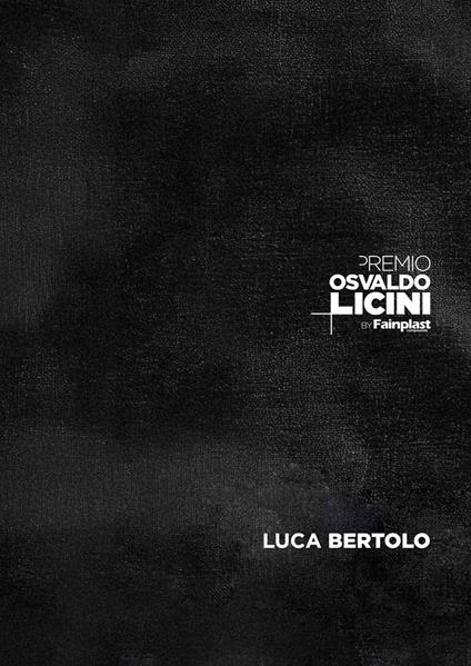 Premio Osvaldo Licini by Fainplast 2024. Luca Bertolo. Ediz. italiana e inglese - Luca Bertolo,Enrico Camprini - copertina