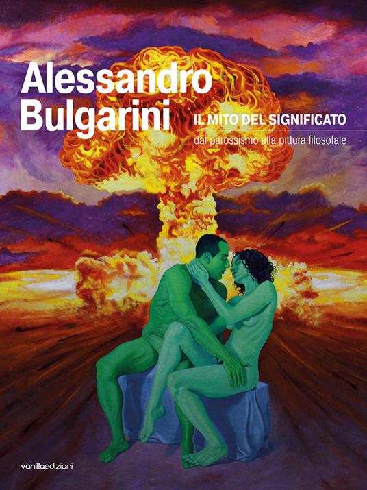 Alessandro Bulgarini. Il mito del significato: dal parossismo alla pittura filosofale - Alessandro Bulgarini - copertina