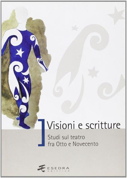 Visioni e scritture. Studi sul teatro fra Otto e Novecento - Paola Degli Esposti,Elena Randi,Simona Brunetti - copertina