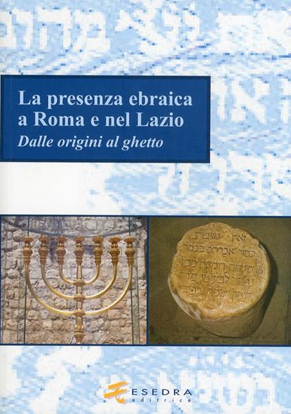 La presenza ebraica a Roma e nel Lazio (dalle origini al ghetto) - Daniela Pacchiani,Anna Esposito,Serena Di Mepi - copertina