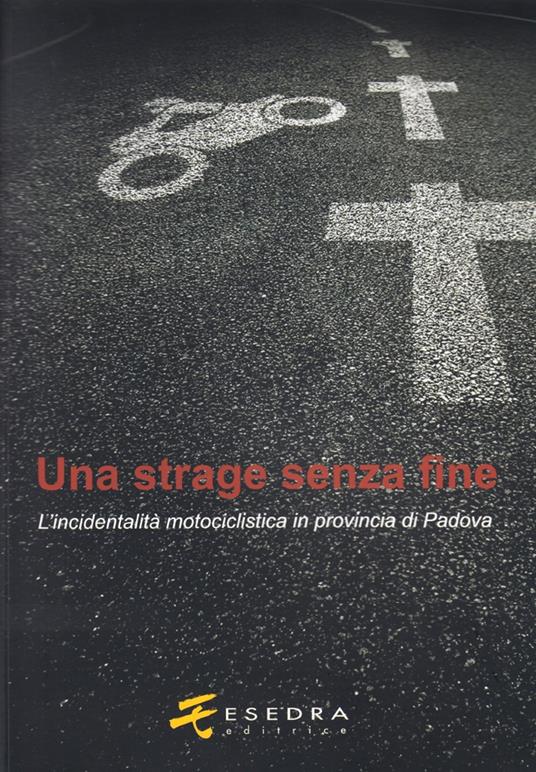 Una strage senza fine. (L'incidentalità motociclistica in provincia di Padova) - Francesco L. Giorgino,Alberto Schön,Enrico Pianezzola - copertina