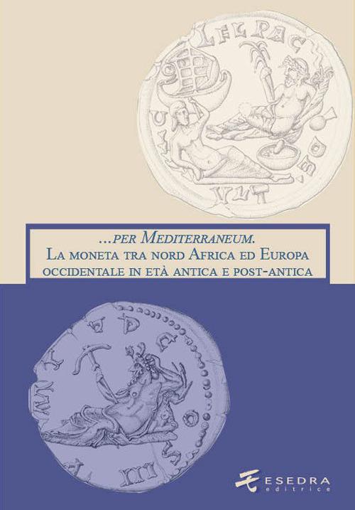 ... per Mediterraneum. La moneta tra nord Africa ed Europa occidentale in età antica e post-antica - copertina